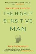 The Highly Sensitive Man: How Mastering Natural Insticts, Ethics, and Empathy Can Enrich Men's Lives and the Lives of Those Who Love Them