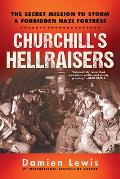 Churchills Hellraisers The Thrilling Secret Ww2 Mission to Storm a Forbidden Nazi Fortress