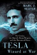 Tesla Wizard at War The Genius the Particle Beam Weapon & the Pursuit of Power