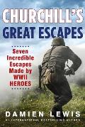 Churchill's Great Escapes: Seven Incredible Escapes Made by WWII Heroes