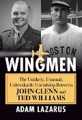 The Wingmen The Unlikely Unusual Unbreakable Friendship Between John Glenn & Ted Williams