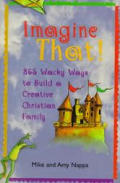 Imagine That 365 Wacky Ways To Build A Creative Christian Family