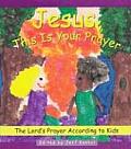 Jesus, This Is Your Prayer: The Lord's Prayer According to Kids