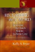 Reclaiming the L Word Renewing the Church from Its Lutheran Core