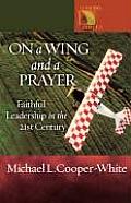 On a Wing & a Prayer Faithful Leadership in the 21st Century