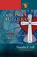 On Being Lutheran Reflections on Church Theology & Faith