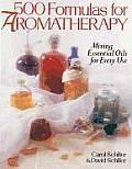 500 Formulas for Aromatherapy Mixing Essential Oils for Every Use