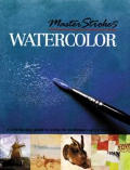 Master Strokes Watercolor A Step by Step Guide to Using the Techniques of the Masters