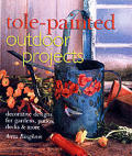 Tole Painted Outdoor Projects Decorative Designs for Gardens Patios Decks & More