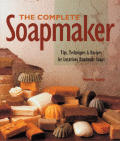 Complete Soapmaker Tips Techniques & Recipes for Luxurious Handmade Soaps