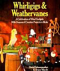 Whirligigs & Weathervanes A Celebration of Wind Gadgets with Dozens of Creative Projects to Make