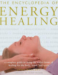 Encyclopedia Of Energy Healing A Complete Guide To Usi