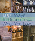 1001 Ways To Decorate With What You Love