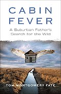 Cabin Fever A Suburban Fathers Search for the Wild