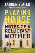 Playing House Notes of a Reluctant Mother