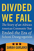 Divided We Fail The Story of an African American Community That Ended the Era of School Desegregation