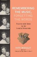 Remembering the Music, Forgetting the Words: Travels with Mom in the Land of Dementia