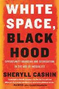 White Space Black Hood Opportunity Hoarding & Segregation in the Age of Inequality