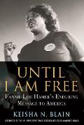 Until I Am Free Fannie Lou Hamers Enduring Message to America