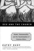 Sex and the Church: Gender, Homosexuality, and the Transformation of Christian Ethics
