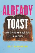 Already Toast Caregiving & Burnout in America