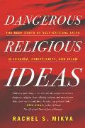 Dangerous Religious Ideas: The Deep Roots of Self-Critical Faith in Judaism, Christianity and Islam