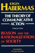 Theory of Communicative Action Volume 1 Reason & the Rationalization of Society