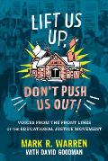 Lift Us Up Dont Push Us Out Voices from the Front Lines of the Educational Justice Movement