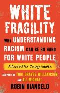 White Fragility Adapted for Young Adults Why Understanding Racism Can Be So Hard for White People Adapted for Young Adults
