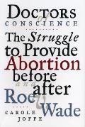 Doctors of Conscience: The Struggle to Provide Abortion Before and After Roe V. Wade