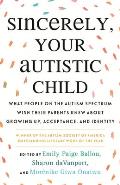 Sincerely, Your Autistic Child: What People on the Autism Spectrum Wish Their Parents Knew About Growing Up Acceptance and Identity