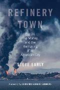 Refinery Town Big Oil Big Money & the Remaking of an American City