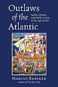 Outlaws of the Atlantic Sailors Pirates & Motley Crews in the Age of Sail
