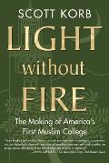 Light without Fire: The Making of America’s First Muslim College