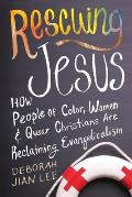Rescuing Jesus: How People of Color, Women, and Queer Christians Are Reclaiming Evangelicalism