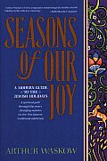 Seasons of Our Joy A Modern Guide to the Jewish Holidays