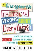 Is Gwyneth Paltrow Wrong about Everything?: How the Famous Sell Us Elixirs of Health, Beauty, and Happiness