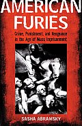 American Furies Crime Punishment & Vengeance in the Age of Mass Imprisonment