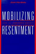 Mobilizing Resentment Conservative Resurgence from the John Birch Society to the Promise Keepers