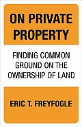 On Private Property Finding Common Ground on the Ownership of Land