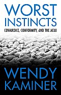 Worst Instincts Cowardice Conformity & the ACLU