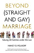Beyond Straight & Gay Marriage Valuing All Families Under the Law