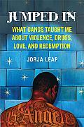 Jumped In What Gangs Taught Me about Violence Drugs Love & Redemption