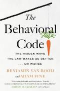 Behavioral Code The Hidden Ways the Law Makes Us Better or Worse
