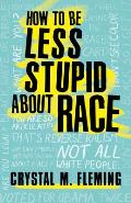 How to Be Less Stupid About Race On Racism White Supremacy & the Racial Divide