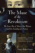 Muse of the Revolution The Secret Pen of Mercy Otis Warren & the Founding of a Nation