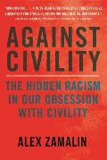 Against Civility The Hidden Racism in Our Obsession with Civility
