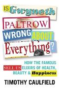 Is Gwyneth Paltrow Wrong about Everything?: How the Famous Sell Us Elixirs of Health, Beauty & Happiness