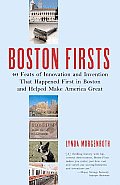 Boston Firsts 40 Feats of Innovation & Invention That Happened First in Boston & Helped Make America Great