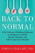 Back to Normal The Overlooked Ordinary Explanations for Kids ADHD Bipolar & Autistic Like Behavior